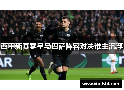 西甲新赛季皇马巴萨阵容对决谁主沉浮