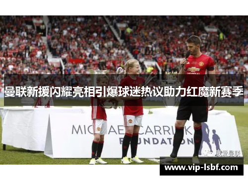 曼联新援闪耀亮相引爆球迷热议助力红魔新赛季
