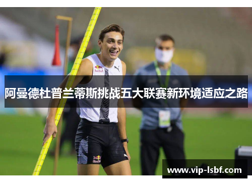 阿曼德杜普兰蒂斯挑战五大联赛新环境适应之路