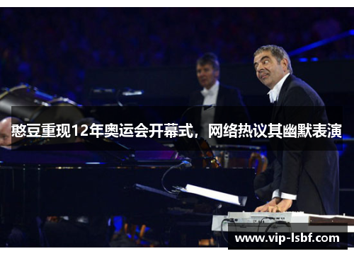 憨豆重现12年奥运会开幕式，网络热议其幽默表演